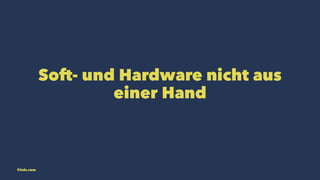 Soft- und Hardware nicht aus 
einer Hand 
friolz.com 
 