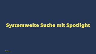Systemweite Suche mit Spotlight 
friolz.com 
 