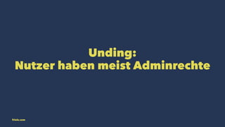 Unding: 
Nutzer haben meist Adminrechte 
friolz.com 
 