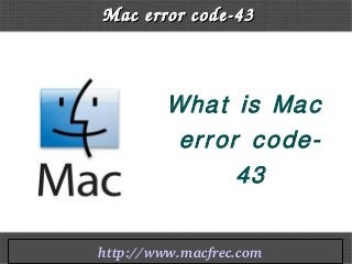 Mac error code­43Mac error code­43
What is Mac
error code-
43
                     http://www.macfrec.com
 