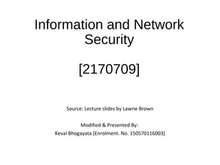 Information and Network
Security
[2170709]
Source: Lecture slides by Lawrie Brown
Modified & Presented By:
Keval Bhogayata [Enrolment. No. 150570116003]
 