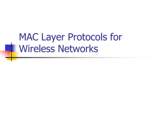 MAC Layer Protocols for
Wireless Networks
 