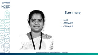 Summary
• MAC
• CSMA/CD
• CSMA/CA
Adapted from lecture slides by Behrouz A. Forouzan
 