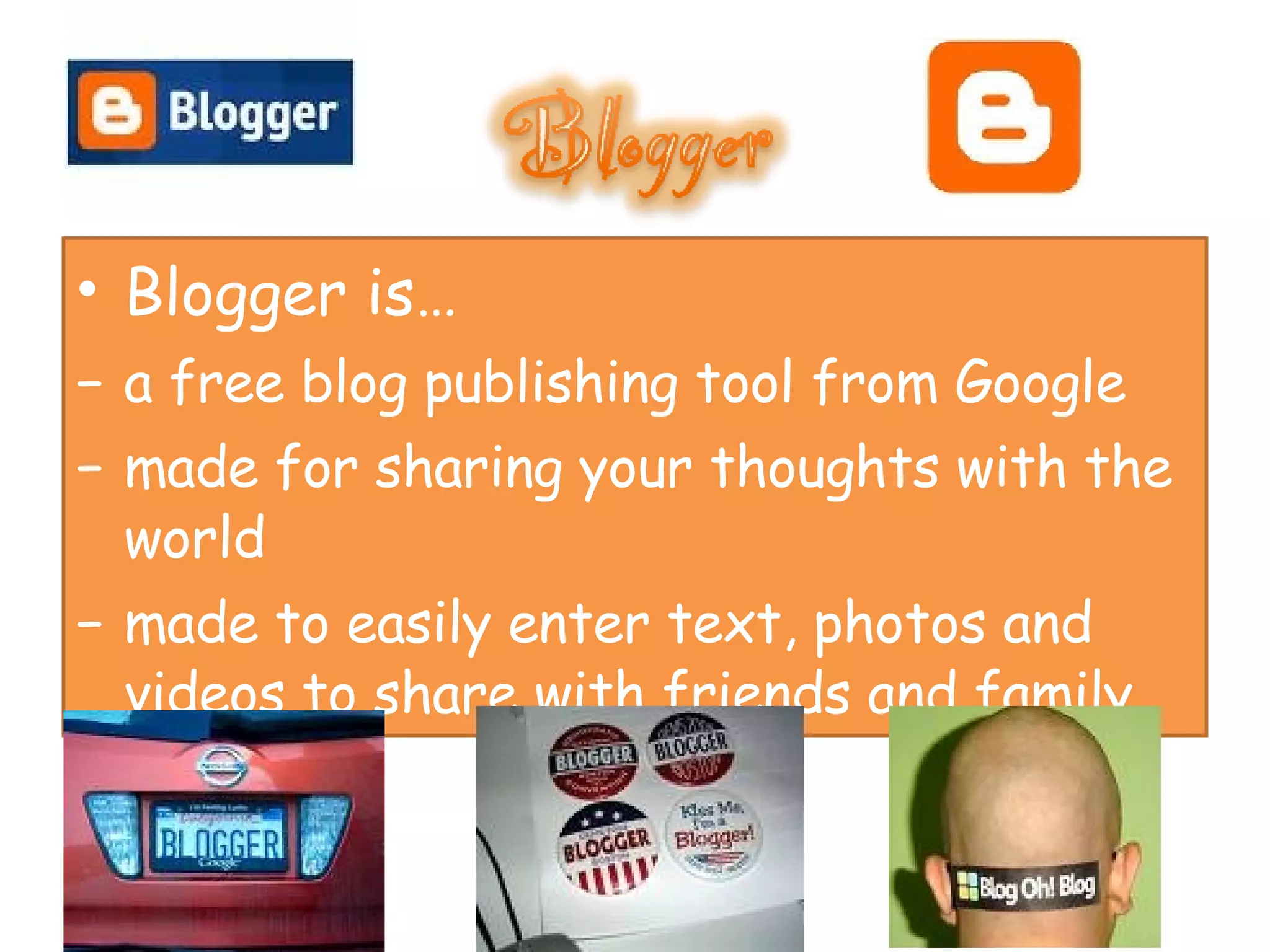 Blogger is… a free blog publishing tool from Google made for sharing your thoughts with the world made to easily enter text, photos and videos to share with friends and family
