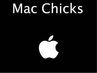 Mac chicks