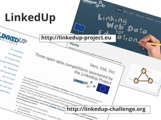 LinkedUp 
Linking web data for education 
● EU-funded project – November 2012 – October 2014 
● Aim: forward the exploitat...