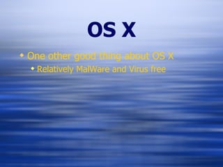 OS X One other good thing about OS X Relatively MalWare and Virus free 