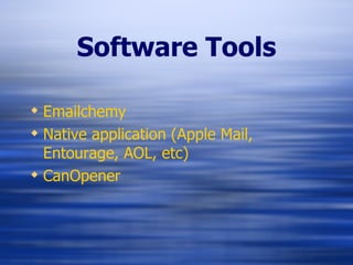 Software Tools Emailchemy Native application (Apple Mail, Entourage, AOL, etc) CanOpener 