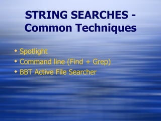 STRING SEARCHES - Common Techniques Spotlight Command line (Find + Grep) BBT Active File Searcher 