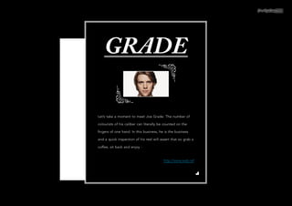 Let’s take a moment to meet Joe Grade. The number of
colourists of his caliber can literally be counted on the
fingers of one hand. In this business, he is the business
and a quick inspection of his reel will assert that so grab a
coffee, sit back and enjoy -
http://www.web.ref
o
oGRADE
 