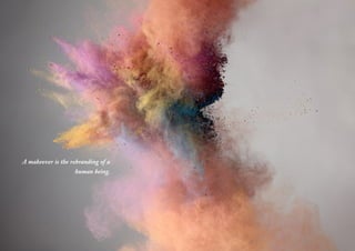 A makeover is the rebranding of a
human being.
 