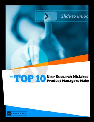 The
      TOP 10   User Research Mistakes
               Product Managers Make
 