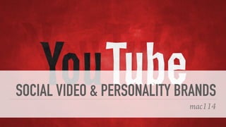 SOCIAL VIDEO & PERSONALITY BRANDS
mac114
 