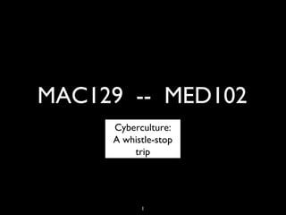 MED122 
Cyberculture: 
A whistle-stop 
trip 
1 
 