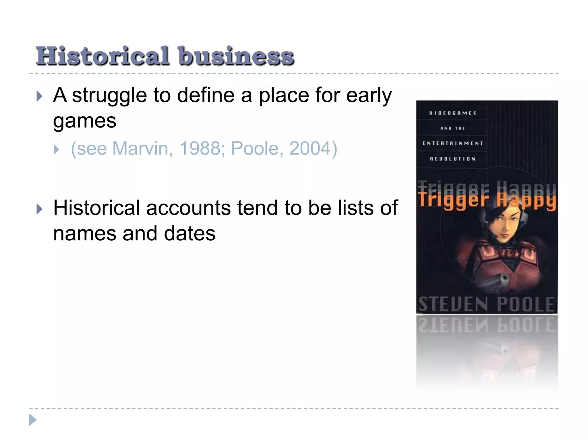 Historical businessA struggle to define a place for early games (see Marvin, 1988; Poole, 2004)Historical accounts tend to be lists of names and dates
