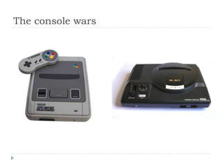 The console wars
 
