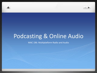 Podcasting & Online Audio MAC 196: Multiplatform Radio and Audio 