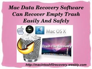 Mac Data Recovery Software 
 Can Recover Empty Trash 
    Easily And Safely




     http://macintoshfilrecovery.weebly.com
 