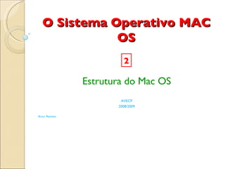 O Sistema Operativo MAC OS Estrutura do Mac OS AVECP 2008/2009 Artur Ramísio 2 
