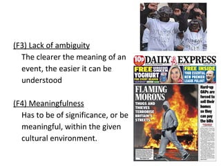 (F3) Lack of ambiguity The clearer the meaning of an  event, the easier it can be  understood  (F4) Meaningfulness Has to be of significance, or be  meaningful, within the given  cultural environment.  