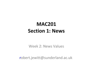 MAC201 Section 1: News Week 2: News Values r [email_address]   