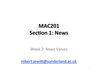 News values, frames & shifting debates
#MAC201
robert.jewitt@sunderland.ac.uk
1
 
