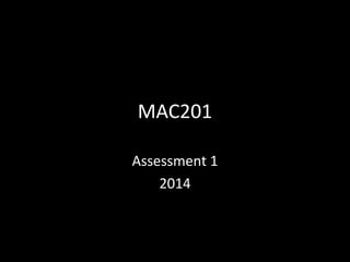 MAC201
Assessment 1
2014

 