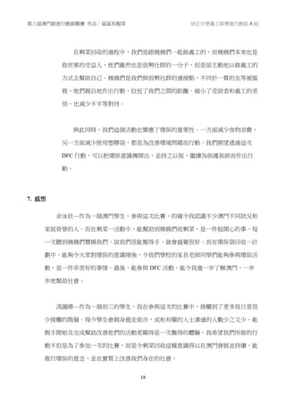 第八屆澳門創意行動挑戰賽 作品：區區有靚菜 培正中學義工隊樂施行動組 A 組
19
在剩菜回收的過程中，我們是跟姨姨們一起做義工的，而姨姨們本來也是
救世軍的受益人，他們雖然也是弱勢社群的一分子，但是卻主動地以做義工的
方式去幫助自己。姨姨們是我們與弱勢社群的連接點，不同於一貫的坐等被服
務，他們親自地作出行動，拉近了我們之間的距離。縮小了受助者和義工的差
別，也減少不平等對待。
與此同時，我們這個活動也嚮應了環保的重要性。一方面減少食物浪費，
另一方面減少使用塑膠袋，都是為改善環境問題而行動。我們期望透過這次
DFC 行動，可以把環保意識傳開出，並持之以恆，繼續為保護氣候而作出行
動。
7. 感想
余泳欣—作為一個澳門學生，參與這次比賽，的確令我認識不少澳門不同狀況和
家庭背景的人。而在剩菜一活動中，能幫助到姨姨們收剩菜，是一件挺開心的事。每
一次聽到姨姨們贊揚我們，說我們很能幫得手，就會感覺很好。而在環保袋回收一計
劃中，能夠令大眾對環保的意識增強，令我們學校的家長老師同學們能夠參與環保活
動，是一件非常好的事情。最後，能參與 DFC 活動，能令我進一步了解澳門，一步
步地幫助社會。
馮藹晴—作為一個初三的學生，我在參與這次的比賽中，接觸到了更多我日常很
少接觸的階層。現今學生會親身遊走街市，或和有關的人士溝通的人數少之又少。能
親手開始及完成幫助改善他們的活動更顯得是一次難得的體驗。我希望我們所做的行
動不但是為了參加一次的比賽，而是令剩菜回收這種意識得以在澳門發展並持續，能
推行環保的意念，並在實質上改善我們身在的社會。
 