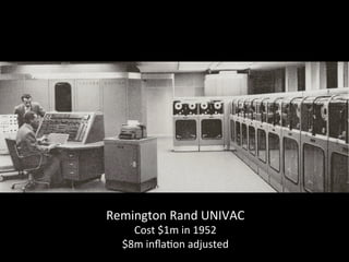 Remington	
  Rand	
  UNIVAC	
  
Cost	
  $1m	
  in	
  1952	
  
$8m	
  inﬂaOon	
  adjusted	
  
 