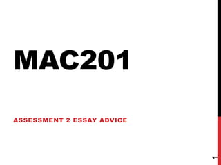 MAC201
ASSESSMENT 2 ESSAY ADVICE
1
 