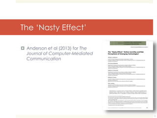 The ‘Nasty Effect’ 
 Anderson et al (2013) for The 
Journal of Computer-Mediated 
Communication 
11 
 
