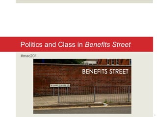 Politics and Class in Benefits Street 
#mac201 
1 
 