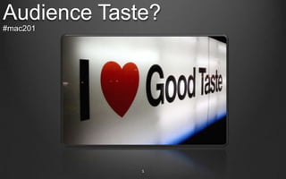 Audience Taste?
#mac201
1
 