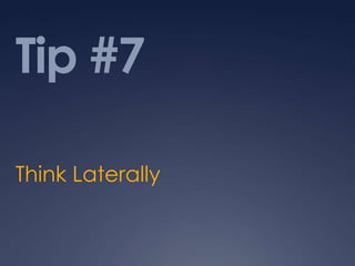 Tip #7

Think Laterally
 