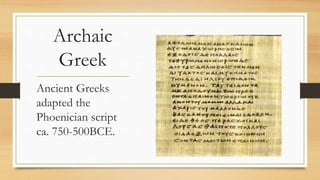 Archaic
Greek
Ancient Greeks
adapted the
Phoenician script
ca. 750-500BCE.
 