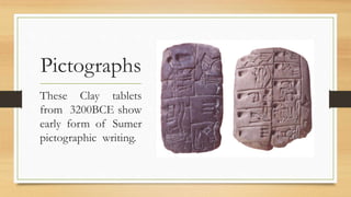 Pictographs
These Clay tablets
from 3200BCE show
early form of Sumer
pictographic writing.
 