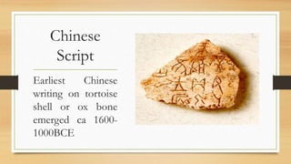 Chinese
Script
Earliest Chinese
writing on tortoise
shell or ox bone
emerged ca 1600-
1000BCE
 