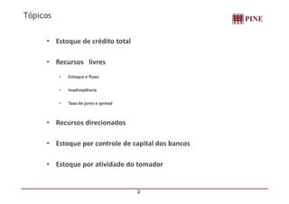 • Estoque de crédito total
• Recursos livres
• Estoque e fluxo
• Inadimplência
• Taxa de juros e spread
Tópicos
2
• Taxa de juros e spread
• Recursos direcionados
• Estoque por controle de capital dos bancos
• Estoque por atividade do tomador
 