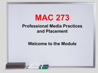 MAC 273
Professional Media Practices
      and Placement

  Welcome to the Module
 