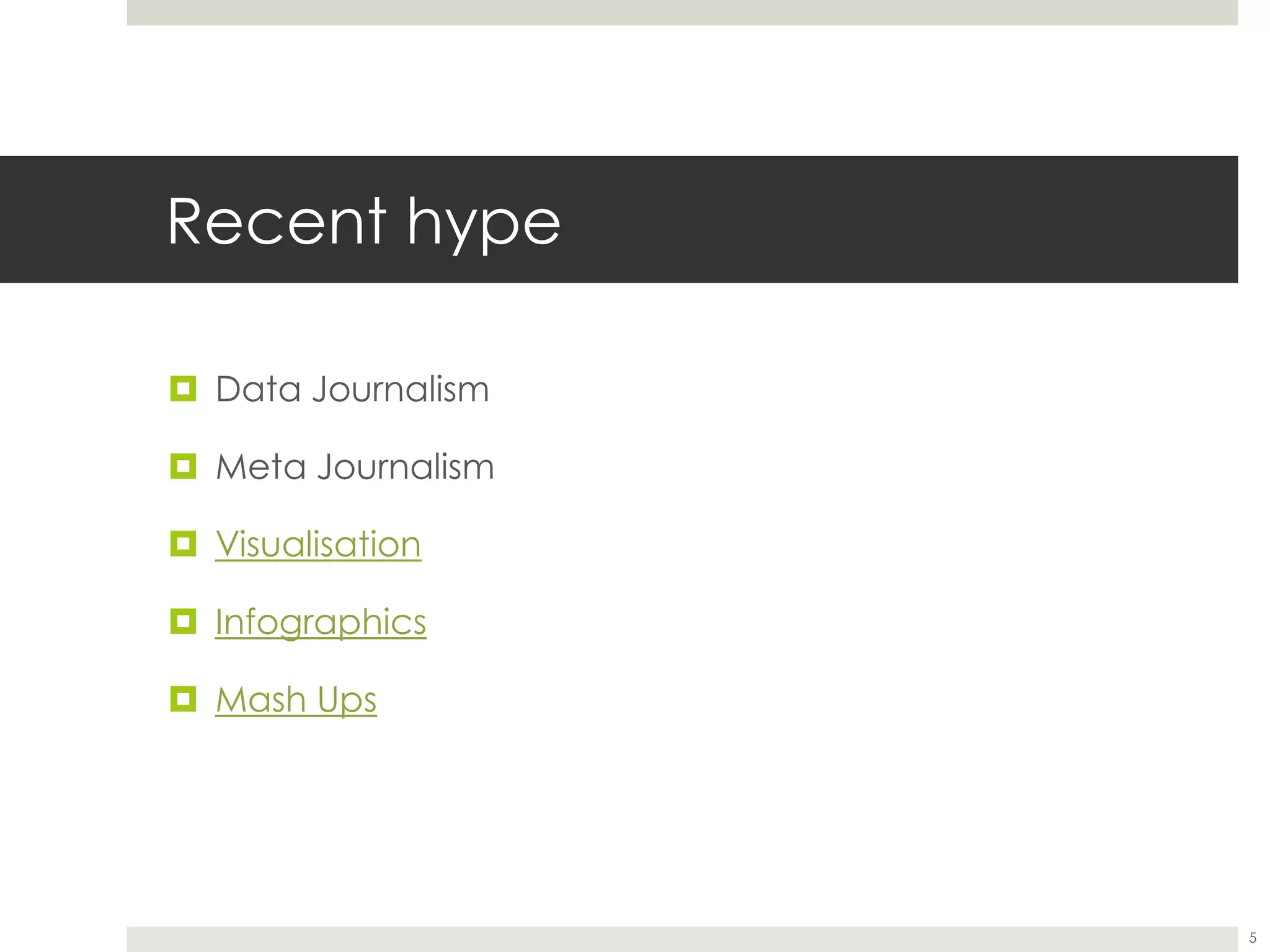 Recent hype
 Data Journalism
 Meta Journalism
 Visualisation
 Infographics
 Mash Ups
5
 