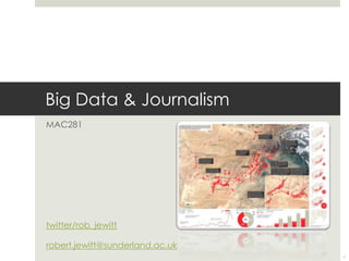 Big Data & Journalism
MAC281
twitter/rob_jewitt
robert.jewitt@sunderland.ac.uk
1
 
