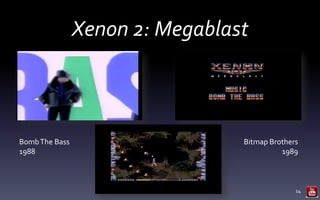 Xenon 2: Megablast
14
Bitmap Brothers
1989
BombThe Bass
1988
 