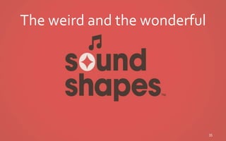 The weird and the wonderful
35
 