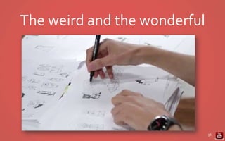 The weird and the wonderful
36
 