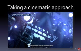 Taking a cinematic approach
59
 