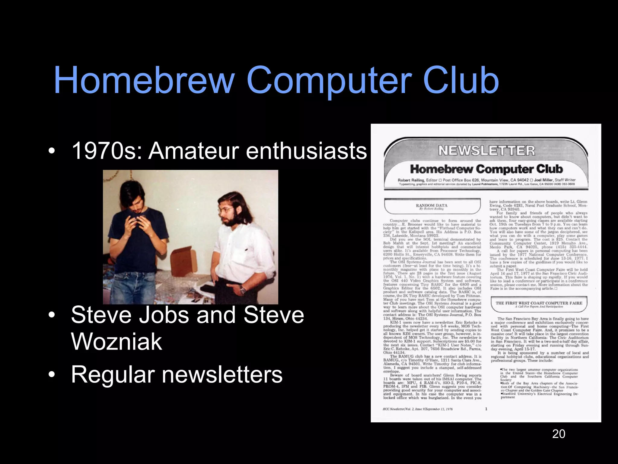 Homebrew Computer Club 1970s: Amateur enthusiasts Steve Jobs and Steve Wozniak Regular newsletters 