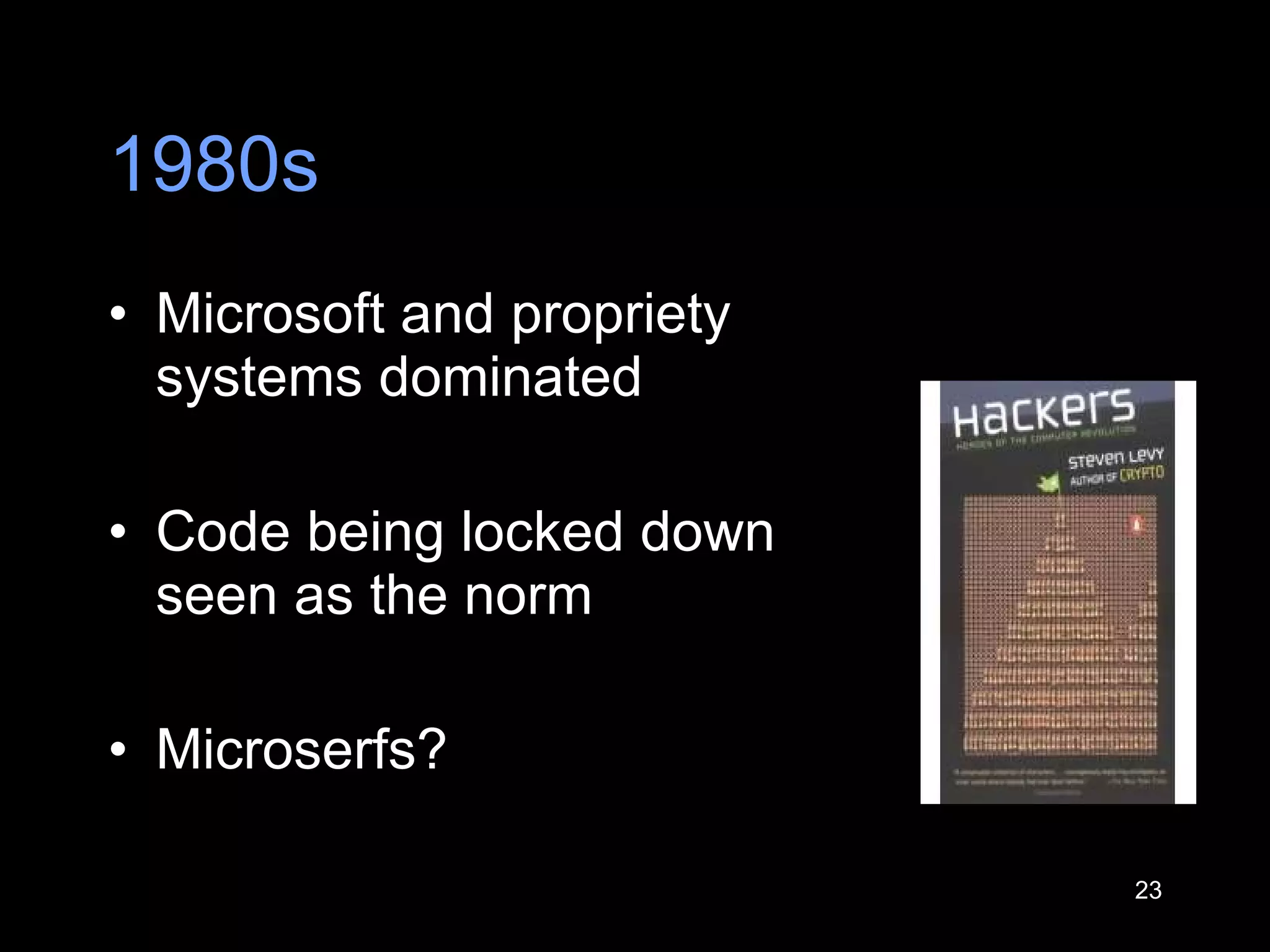 1980s Microsoft and propriety systems dominated Code being locked down seen as the norm Microserfs? 