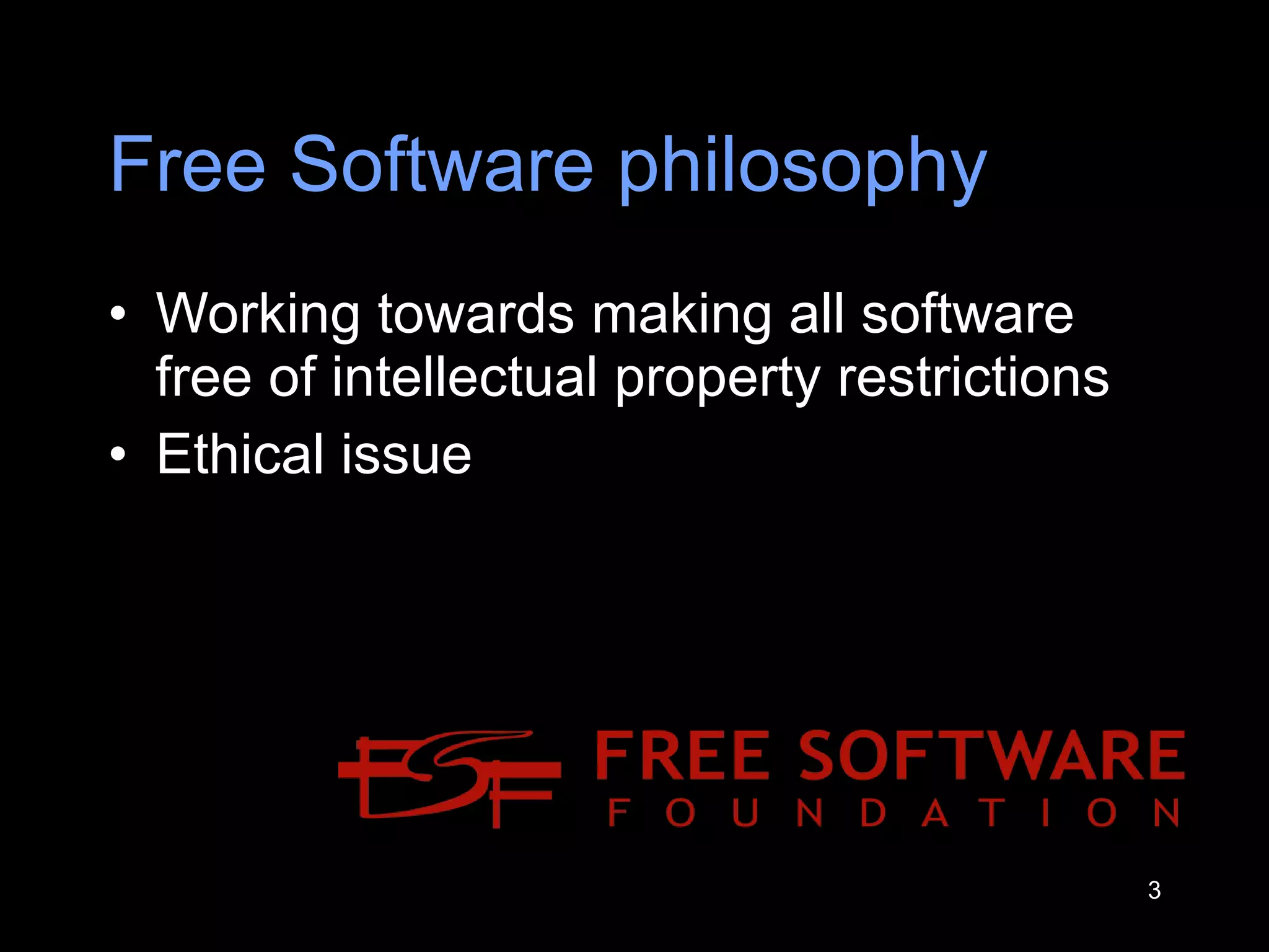 Free Software philosophy Working towards making all software free of intellectual property restrictions Ethical issue 