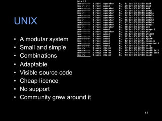 UNIX A  modular system S mall and simple Combinations Adaptable Visible source code Cheap licence No support Community grew around it 