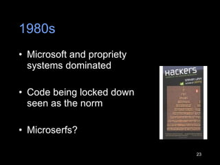 1980s Microsoft and propriety systems dominated Code being locked down seen as the norm Microserfs? 